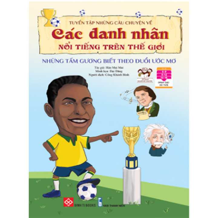 Tuyển Tập Những Câu Chuyện Về Các Danh Nhân Nổi Tiếng Trên Thế Giới - Những Tấm Gương Biết Theo , Đuổi Ước Mơ