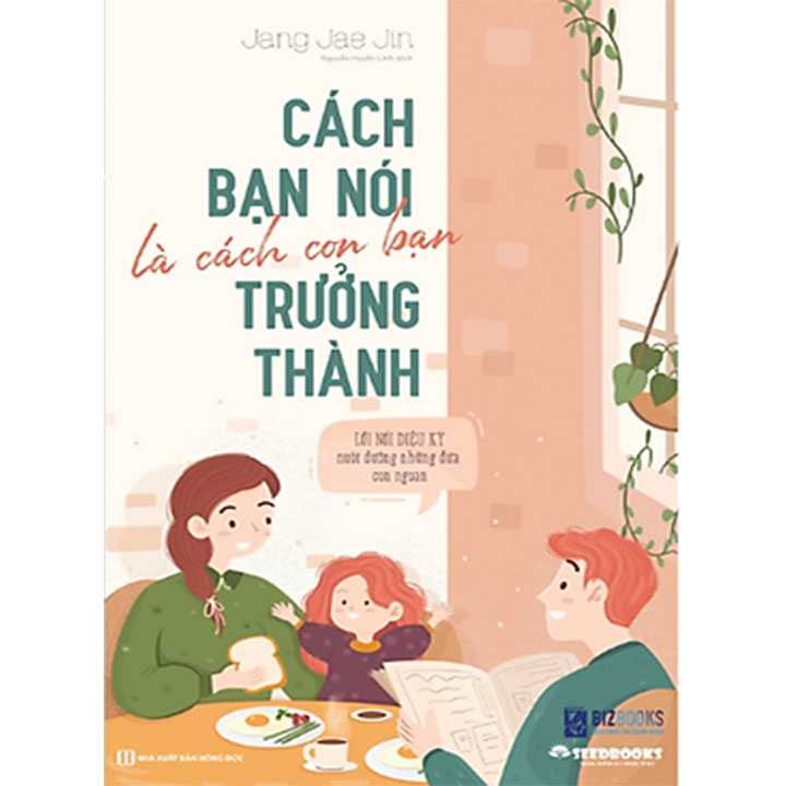 Cách Bạn Nói Là Cách Con Bạn Trưởng Thành - Lời Nói Diệu Kỳ Nuôi Dưỡng Những Đứa Con Ngoan