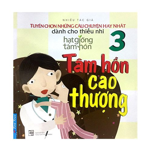 Hạt Giống Tâm Hồn - Tuyển Chọn Những Câu Chuyện Hay Nhất Dành Cho Thiếu Nhi - Tập 3 - Tâm Hồn Cao Thượng