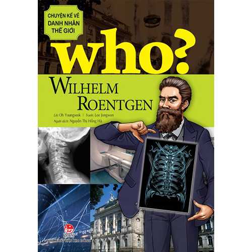 Who? Chuyện Kể Về Danh Nhân Thế Giới - Wilhelm Roentgen