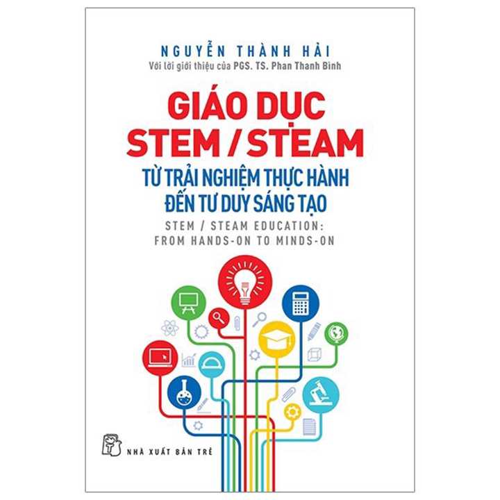 Giáo Dục Stem/ Steam: Từ Trải Nghiệm Thực Hành Đến Tư Duy Sáng Tạo