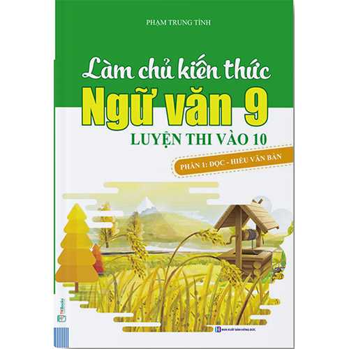 Làm Chủ Kiến Thức Ngữ Văn 9 - Luyện Thi Vào 10 Phần 1: Đọc - Hiểu Văn Bản